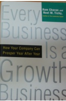 Every Business is a Growth Business. How Your Company Can Prosper Year After Year - CHARAN R./ TICHY N. M.