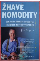 Žhavé komodity. Jak může kdokoli investovat se ziskem na světových trzích - ROGERS Jim