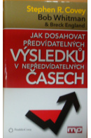 Jak dosáhovat předvídatelných výsledků v nepředvídatelných časech - COVEY S./ WHITMAN B./ ENGLAND B.