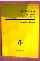 Rozumem ke zdroji pravdy. Filosofické úvahy - BENEŠ Jaroslav