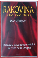 Rakovina jako řeč duše. Když duše hovoří skrze tělo. Základy psychosomatické rezonanční terapie - HEUPER Bert