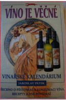 Víno je věčné. Vinařské kalendárium. Všechno o pěstování a konzumaci vína, recepty a jiné povídání. - PÁTEK Jaroslav