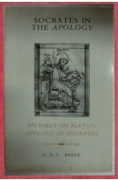 Socrates in the Apology. An Essay on Plato´s Apology of Socrates - REEVE C.D.C.